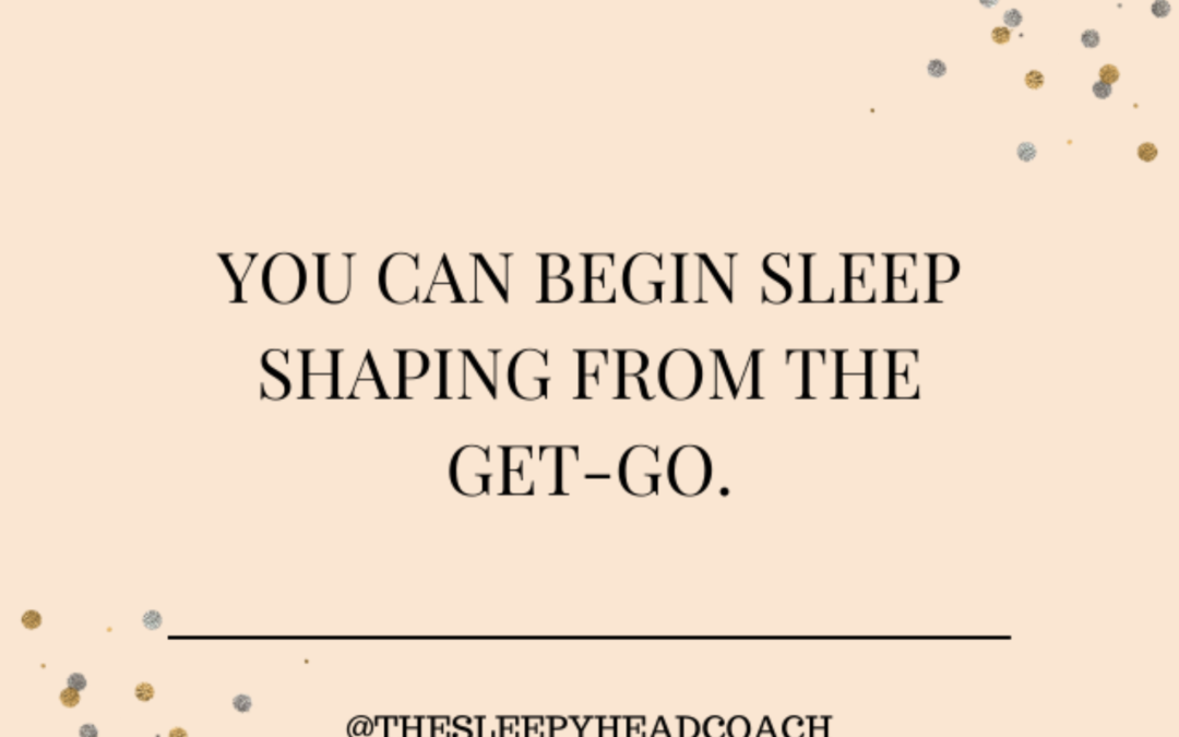 Sleep Shaping: A Newborn’s Version of Sleep Training!